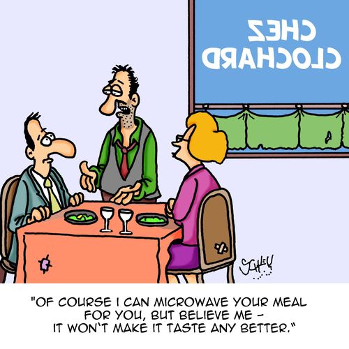 "Of course i can microwave your meal for you, but believe me - it won't make it taste any better."