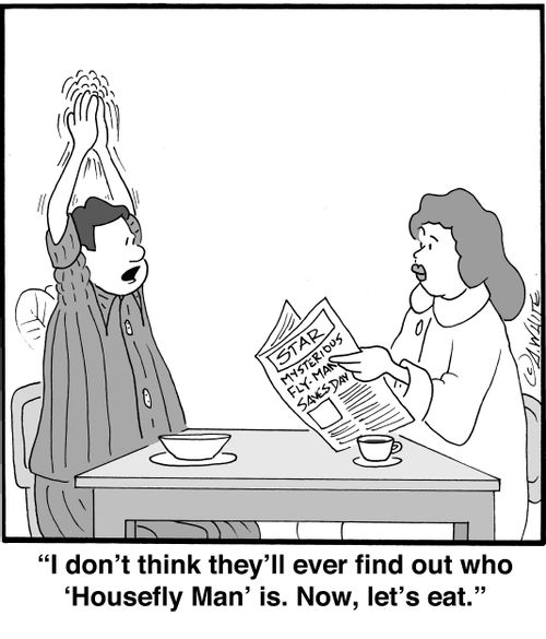 "I don't think they'll ever find out who 'Housefly Man' is. Now, let's eat."