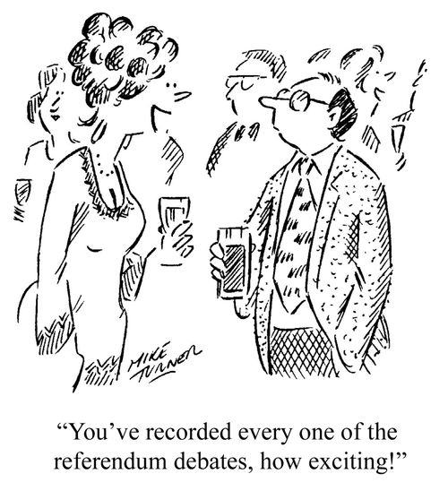 "You've recorded every one of the referendum debates, how exciting!"