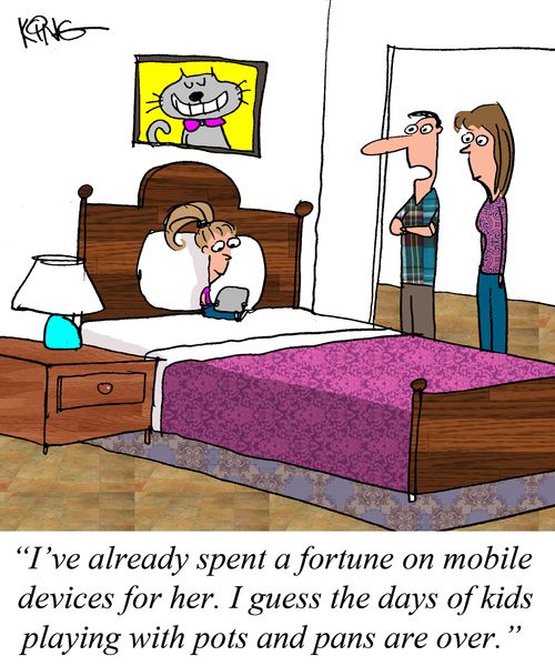 "I've already spent a fortune on mobile devices for her. I guess the days of kids playing with pots and pans are over."