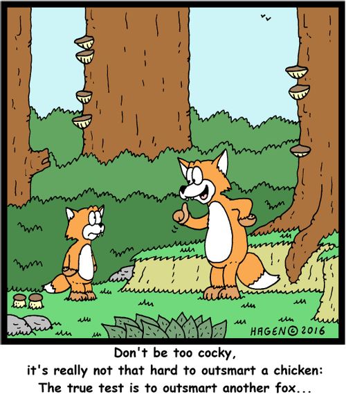 "Don't be too cocky, it's really not that hard to outsmart a chicken: The true test is to outsmart another fox..."