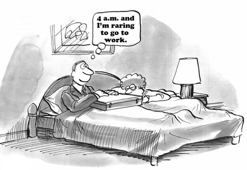 "4 a.m. and I'm raring to go to work."
