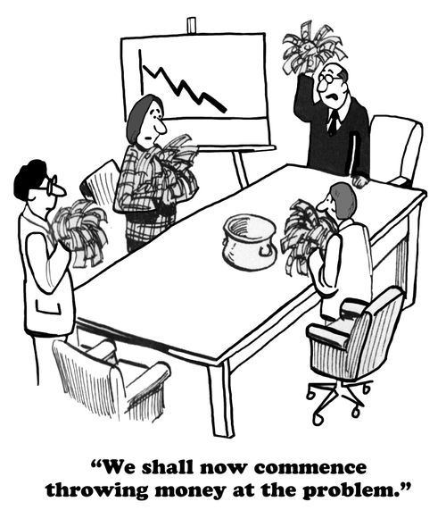 "We shall now commence throwing money at the problem."