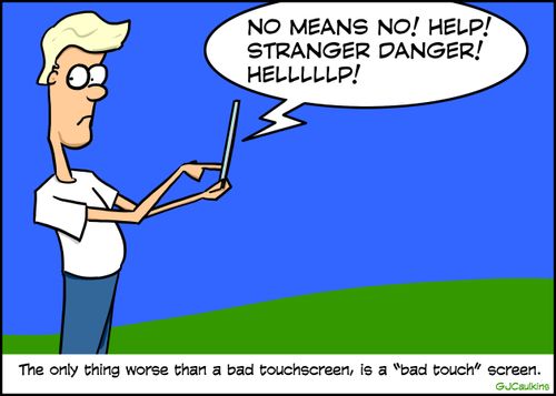 The only thing worse than a bad touchscreen, is a 'bad touch' screen.