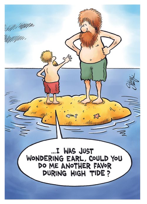 "...I was just wondering Earl, could you do me another favor during high tide?"