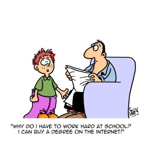 "Why do I have to work hard at school? I can buy a degree on the internet!"