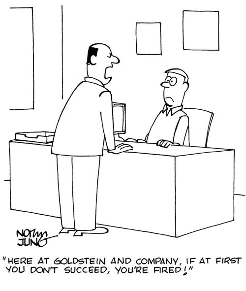 "Here a Goldstein and Company, if at first you don't succeed, you're fired!"