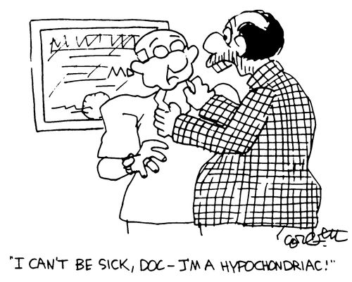 'I can't be sick, Doc - I'm a hypochondriac!'