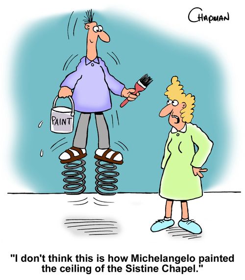 "I don't think this is how Michelangelo painted the ceiling of the Sistine Chapel."
