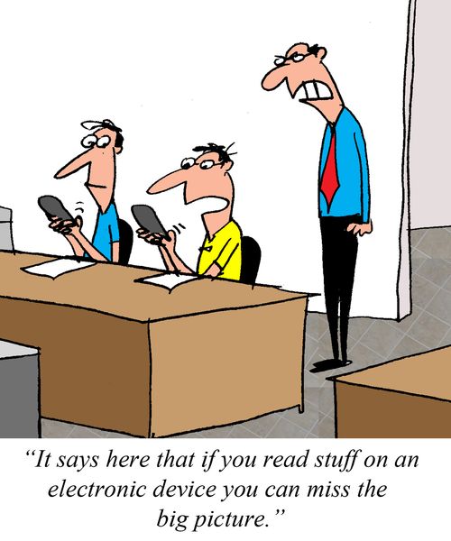 "It says here that if you read stuff on an electronic device you can miss the big picture."