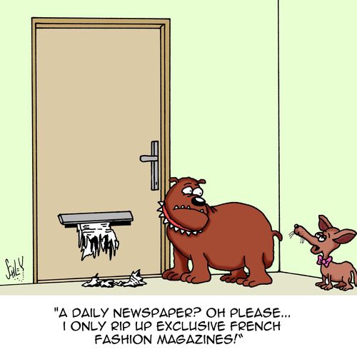 "A daily newspaper? Oh please....I only rip up exclusive French fashion magazines!"