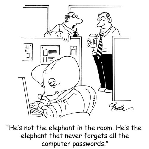 "He's not the elephant in the room. He's the elephant that never forgets all the computer passwords."