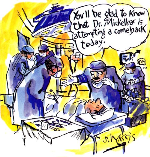 "You'll be glad to know that Dr. Mickelbar is attempting a comeback today."