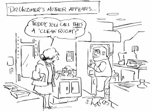 Dr. Unzimer's mother appears...  "Teddy, you call this a 'clean room'?"