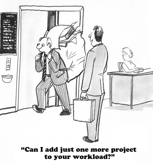 "Can I add just one more project to your workload?"