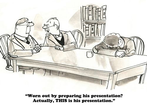 "Worn out by preparing his presentation? Actually, this is his presentation."
