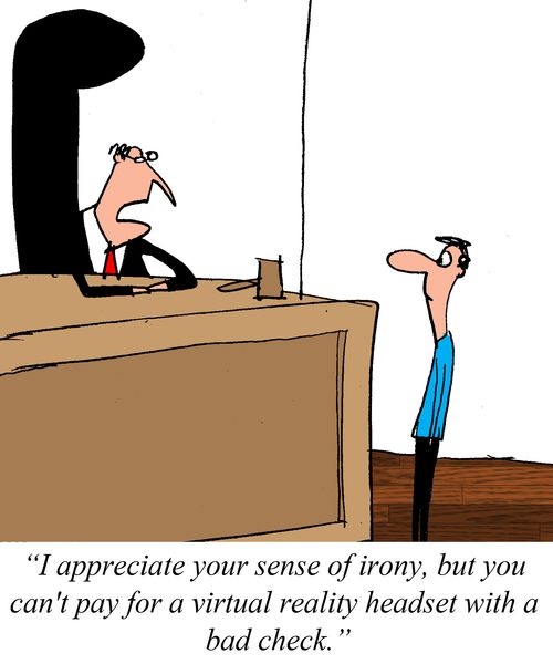 "I appreciate your sense of irony, but you can't pay for a virtual reality headset with a bad check."