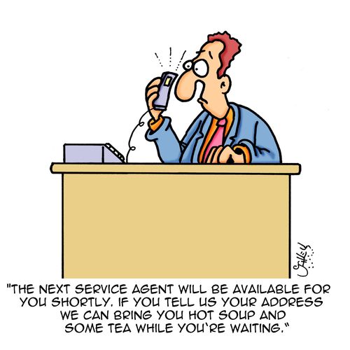 "The next service agent will be available for you shortly. If you tell us your address we can bring you hot soup and some tea while you're waiting."