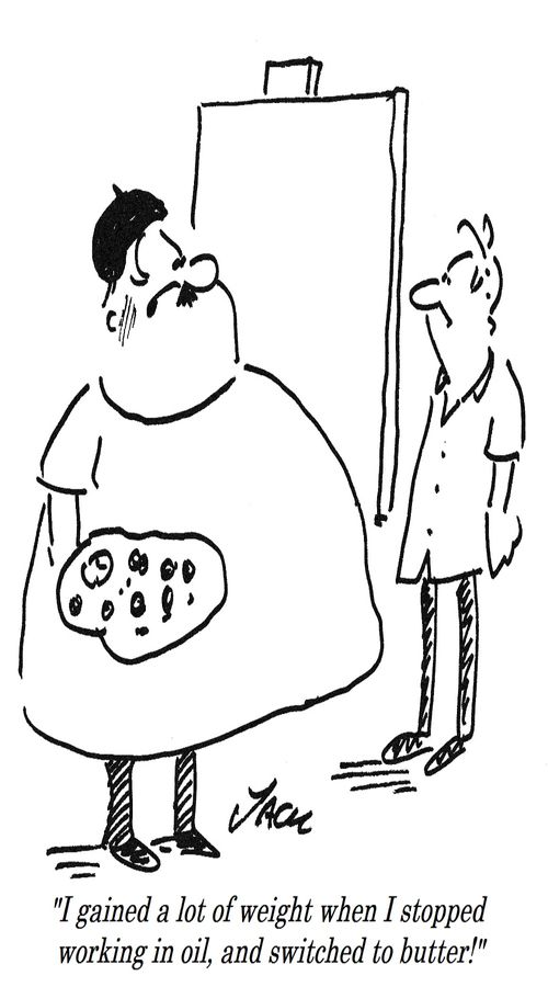 "I gained a lot of weight when I stopped working in oil, and switched to butter!"