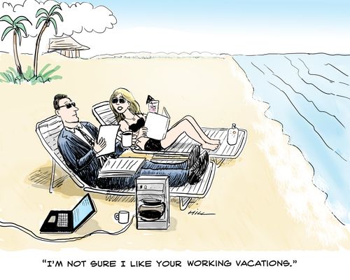"I'm not sure I like your working vacations."