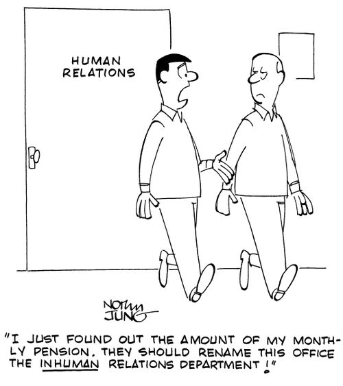 "I just found out the amount of my monthly pension. They should rename this office the INHUMAN relations department!"