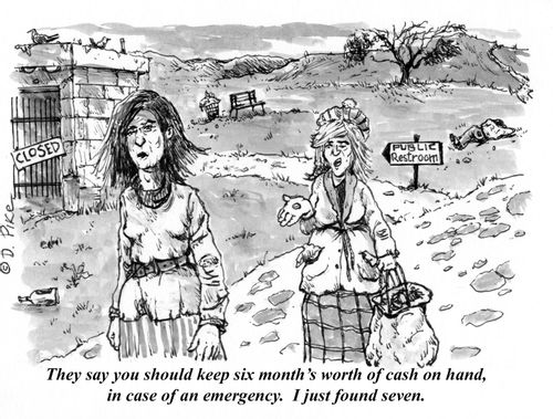 "They say you should keep six month's worth of cash on hand, in case of an emergency. I just found seven."