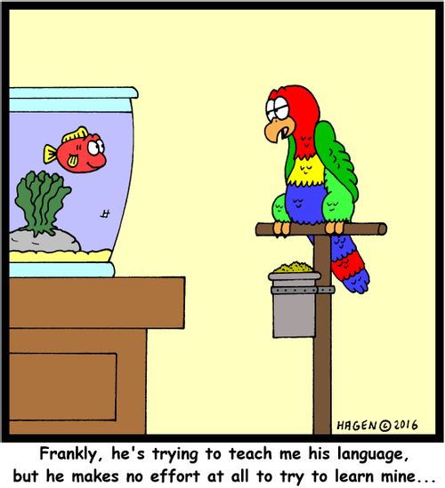 "Frankly, he's trying to teach me his language, but he makes no effort at all to try to learn mine..."