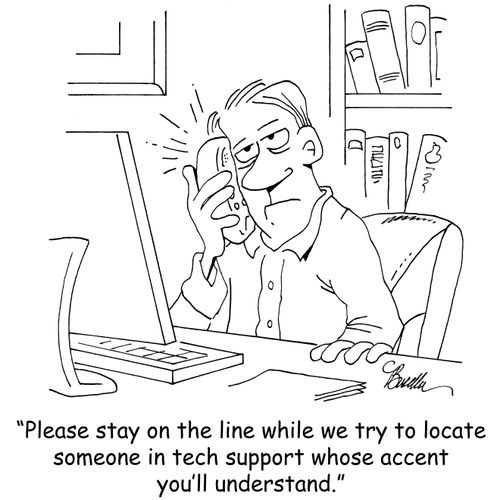 "Please stay on the line while we try to locate someone in tech support whose accent you'll understand."