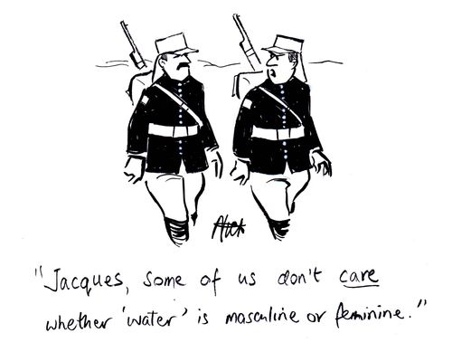 "Jacques, some of us don't care whether 'water' is masculine or feminine."