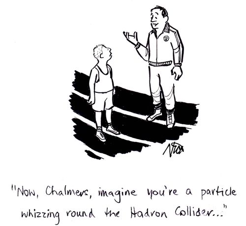 "Now, Chalmers, imagine you're a particle whizzing round the Hadron Collider..."