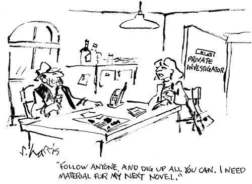 "Follow anyone and dig up all you can. I need material for my next novel."