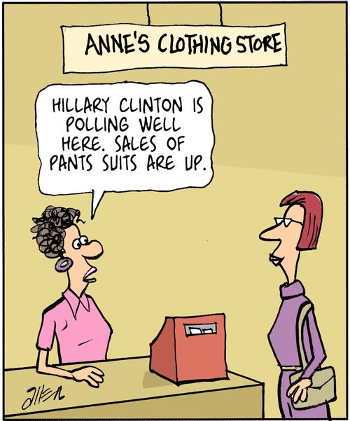 "Hillary Clinton is polling well here. Sales off pants suits are up."