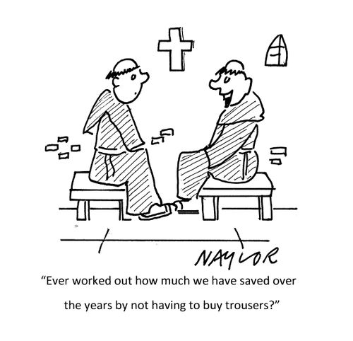 "Ever worked out how much we have saved over the years by not having to buy trousers?"