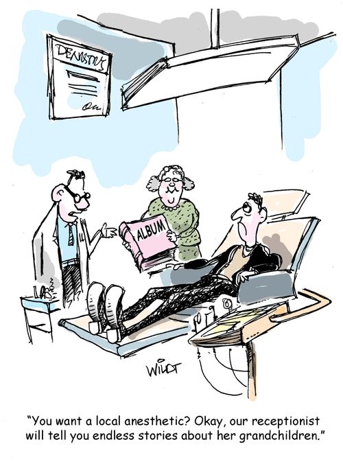 "You want a local anesthetic? Okay, our receptionist will tell you endless stories about her grandchildren."