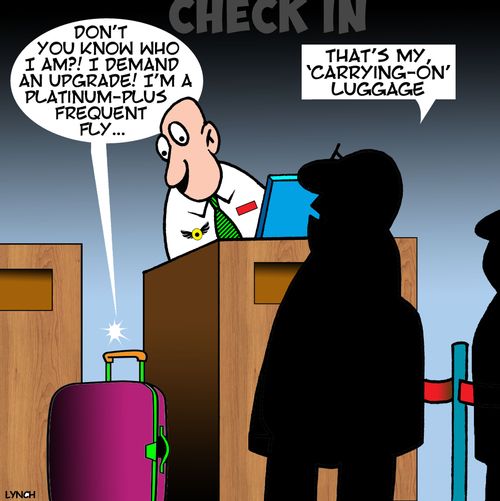 "Don't you know who I am?! I demand an upgrade! I'm a platinum-plus frequent fly..."