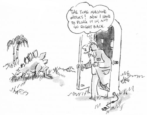 "The time machine works. Now I have to plug it in, and go right back."