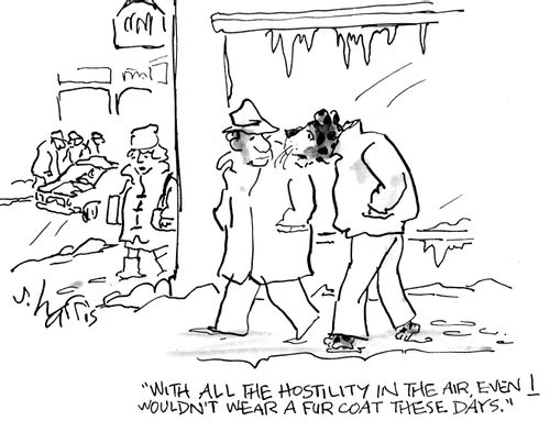 "With all the hostility in the air, even I wouldn't wear a fur coat these days."
