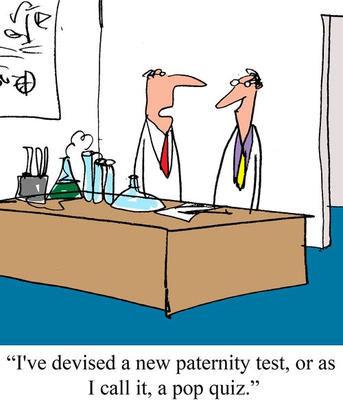 "I've devised a new paternity test, or as I call it, a pop quiz."