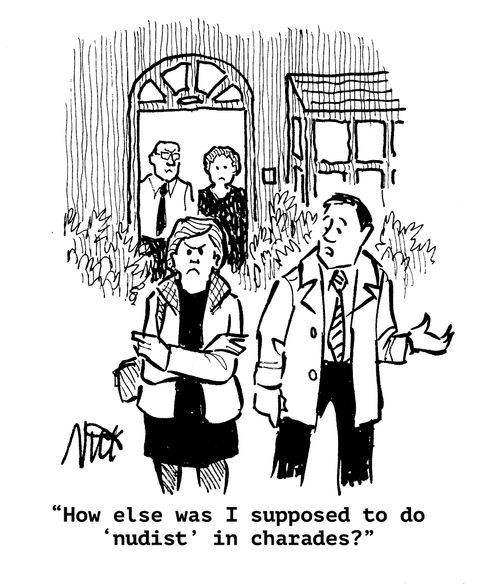"How else was I supposed to do 'nudist' in charades?"