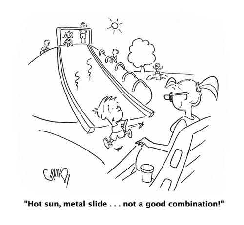 "Hot sun, metal slide . . . not a good combination!"