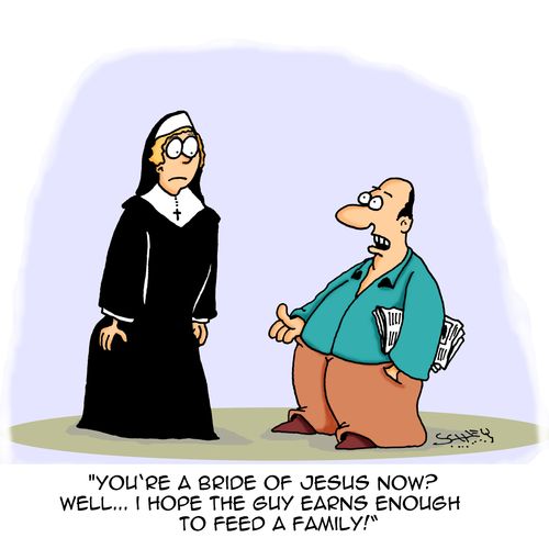 "You're a bride of Jesus now? Well....I hope the guy earns enough to feed a family!"