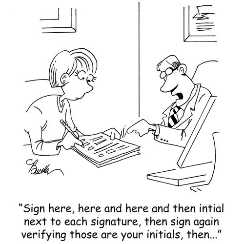 "Sign here, here and here and then initial next to each signature, then sign again to verify those are your initials, then..."