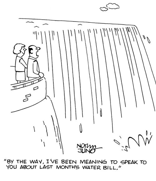 "By the way, I've been meaning to speak to you about last month's water bill."