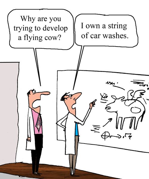 "Why are you trying to develop a flying cow?"