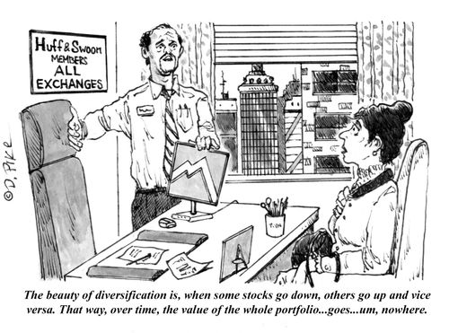 "The beauty of diversification is, when some stocks go down, others go up and vice versa. That way, over time, the value of the whole portfolio...goes...um, nowhere."