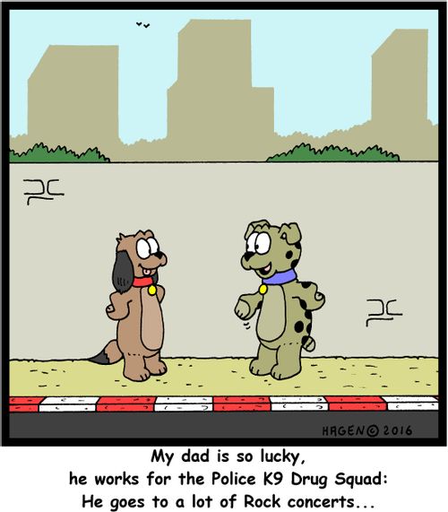 "My dad is so lucky, he works for the Police K9 Drug Squad: He goes to a lot of Rock concerts..."