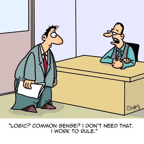 "Logic? Common sense? I don't need that. I work to rule."