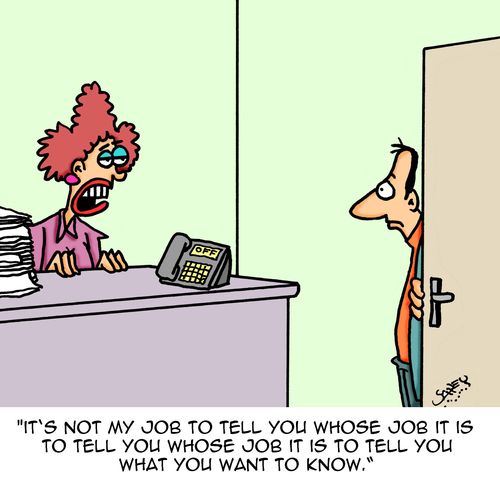"It's not my job to tell you whose job it is to tell you whose job it is to tell you what you want to know."