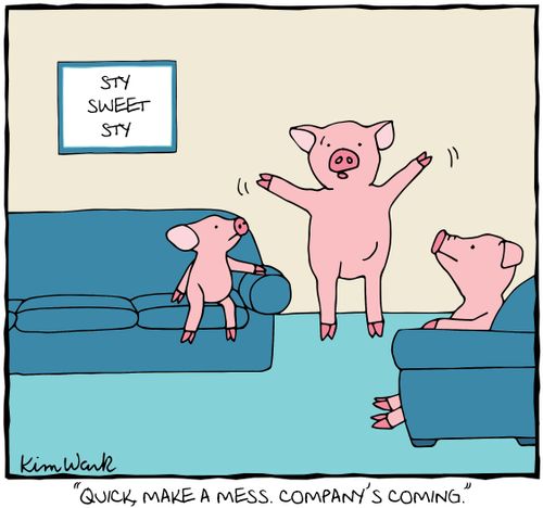 "Quick, make a mess. Company's coming."