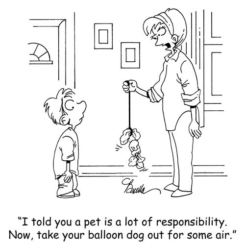 "I told you a pet is a lot of responsibility. Now, take your balloon dog out for some air."